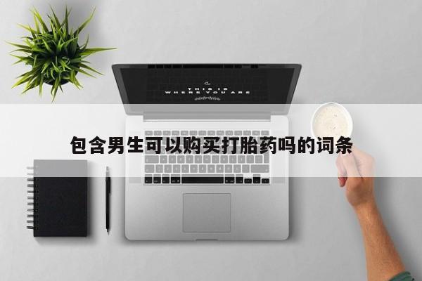 网上米索前列醇在线下单包含男生可以购买打胎药吗的词条