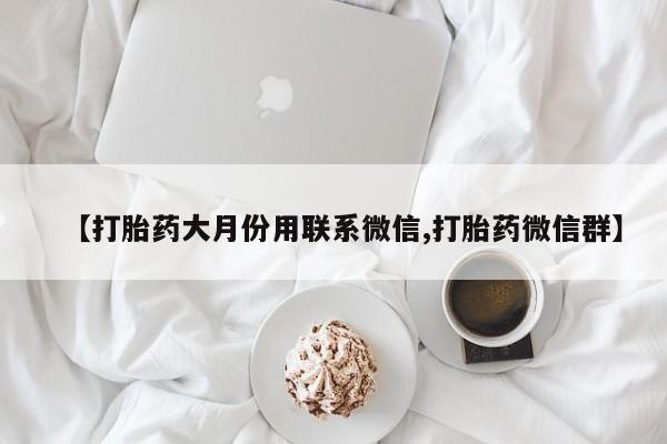 网上米索前列醇在线下单【打胎药大月份用联系微信,打胎药微信群】