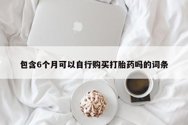 网上米索前列醇在线下单包含6个月可以自行购买打胎药吗的词条