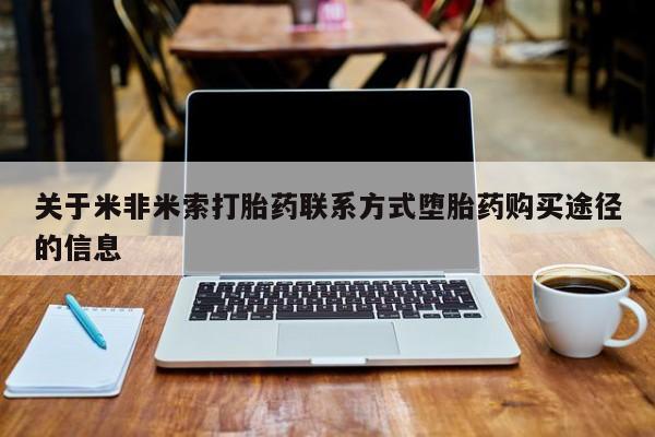 网上米索前列醇在线下单关于米非米索打胎药联系方式堕胎药购买途径的信息